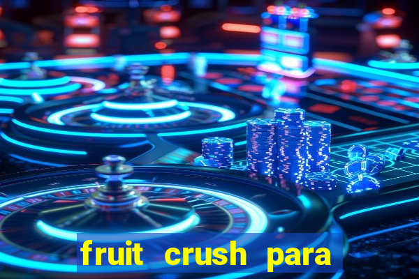 fruit crush para ganhar dinheiro